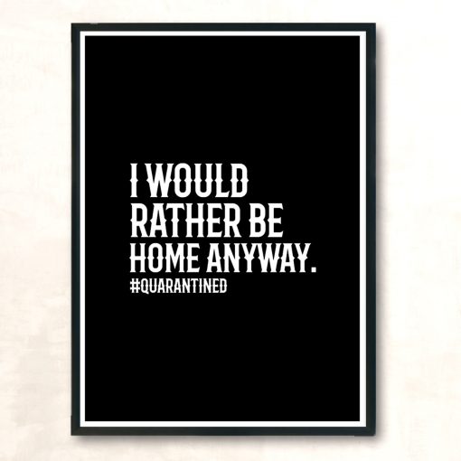 I Would Rather Be Home Anyway Quarantined Modern Poster Print