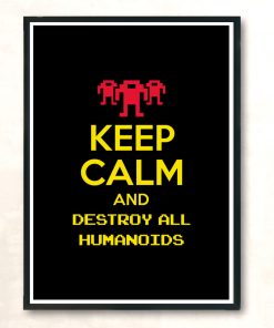 Keep Calm And Destroy All Humanoids Iii Modern Poster Print