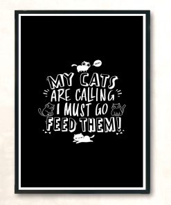 My Cats Are Calling And I Must Go Feed Them Modern Poster Print