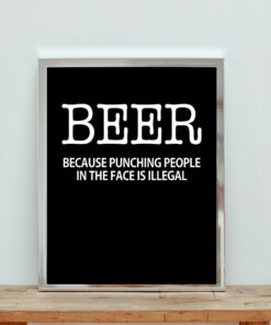 Beer Because Punching People In The Face Is Illegal Aesthetic Wall Poster